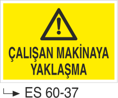 Makina Uyarı ve Bilgilendirme Levhaları - Çalışan Makinaya Yaklaşma Es 60-37